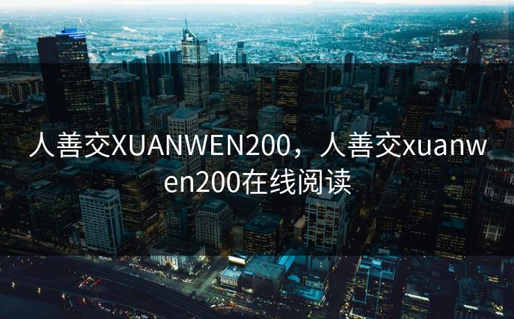 人善交XUANWEN200，人善交xuanwen200在线阅读