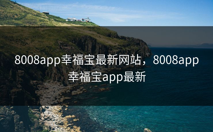 8008app幸福宝最新网站,8008app幸福宝app最新 8008app幸福宝最新网站,8008app幸福宝app最新