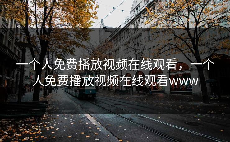 一个人免费播放视频在线观看，一个人免费播放视频在线观看www